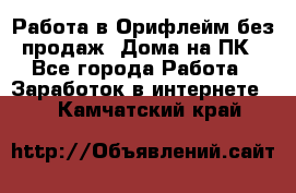 Работа в Орифлейм без продаж. Дома на ПК - Все города Работа » Заработок в интернете   . Камчатский край